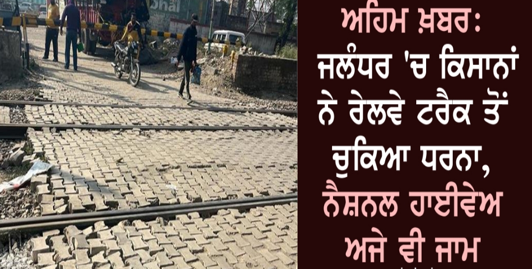 Read more about the article ਅਹਿਮ ਖਬਰ:ਜਲੰਧਰ ਚ ਕਿਸਾਨਾਂ ਨੇ ਰੇਲਵੇ ਟਰੈਕ ਤੋਂ ਚੁੱਕਿਆ ਧਰਨਾ ਨੈਸ਼ਨਲ ਹਾਈਵੇ ਅਜੇ ਵੀ ਜਾਮ
